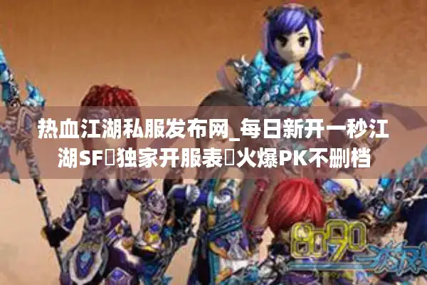 热血江湖私服发布网_每日新开一秒江湖SF▷独家开服表◁火爆PK不删档 热血江湖私服发布网_每日新开一秒江湖SF▷独家开服表◁火爆PK不删档
