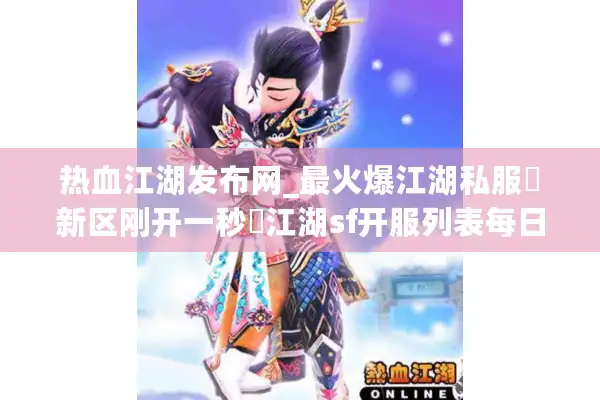 热血江湖发布网_最火爆江湖私服▷新区刚开一秒◁江湖sf开服列表每日精准更新 热血江湖发布网_最火爆江湖私服▷新区刚开一秒◁江湖sf开服列表每日精准更新