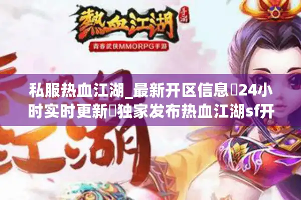 私服热血江湖_最新开区信息▷24小时实时更新◁独家发布热血江湖sf开服表/长期稳定服/万人同屏PK