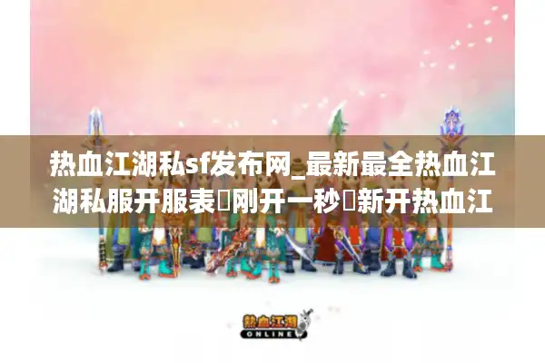 热血江湖私sf发布网_最新最全热血江湖私服开服表▷刚开一秒◁新开热血江湖sf每日更新
