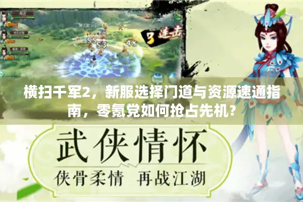 横扫千军2，新服选择门道与资源速通指南，零氪党如何抢占先机？