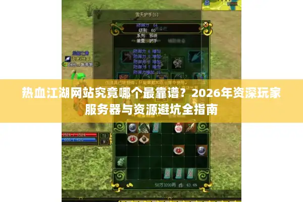 热血江湖网站究竟哪个最靠谱？2026年资深玩家服务器与资源避坑全指南