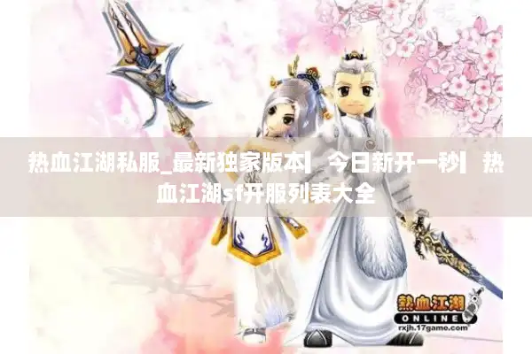 热血江湖私服_最新独家版本▎今日新开一秒▎热血江湖sf开服列表大全