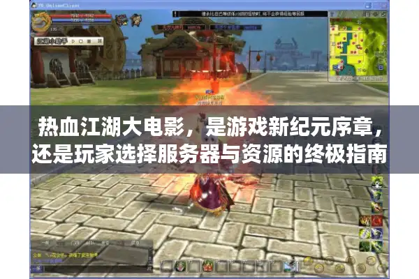 热血江湖大电影，是游戏新纪元序章，还是玩家选择服务器与资源的终极指南？