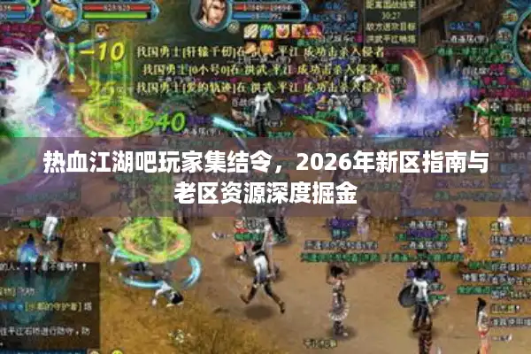 热血江湖吧玩家集结令，2026年新区指南与老区资源深度掘金