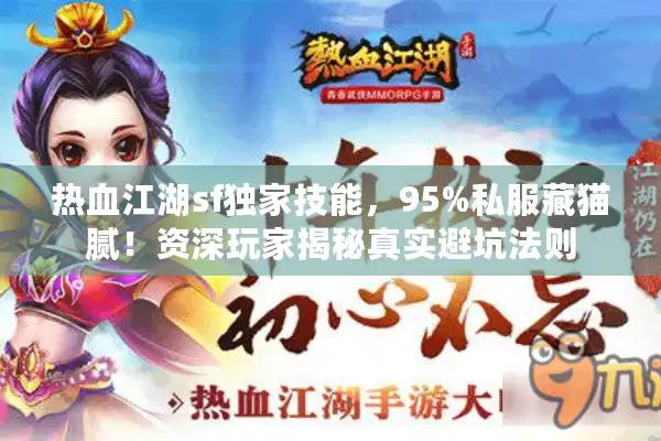 热血江湖sf独家技能，95%私服藏猫腻！资深玩家揭秘真实避坑法则