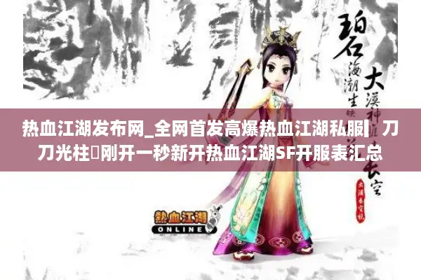 热血江湖发布网_全网首发高爆热血江湖私服▎刀刀光柱◁刚开一秒新开热血江湖SF开服表汇总