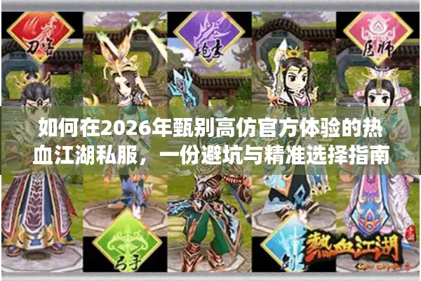 如何在2026年甄别高仿官方体验的热血江湖私服，一份避坑与精准选择指南