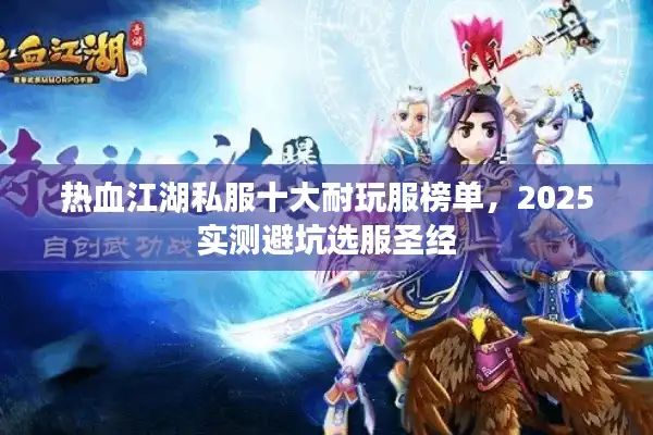 热血江湖私服十大耐玩服榜单，2025实测避坑选服圣经