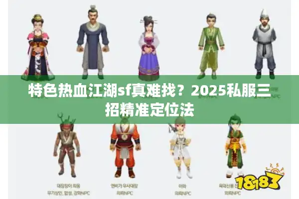 特色热血江湖sf真难找?2025私服三招精准定位法 特色热血江湖sf真难找?2025私服三招精准定位法