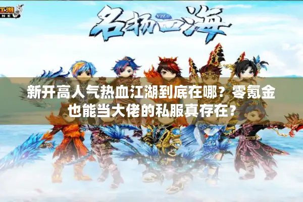 新开高人气热血江湖到底在哪？零氪金也能当大佬的私服真存在？