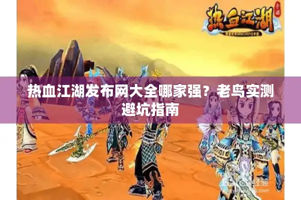 热血江湖发布网大全哪家强?老鸟实测避坑指南 热血江湖发布网大全哪家强?老鸟实测避坑指南