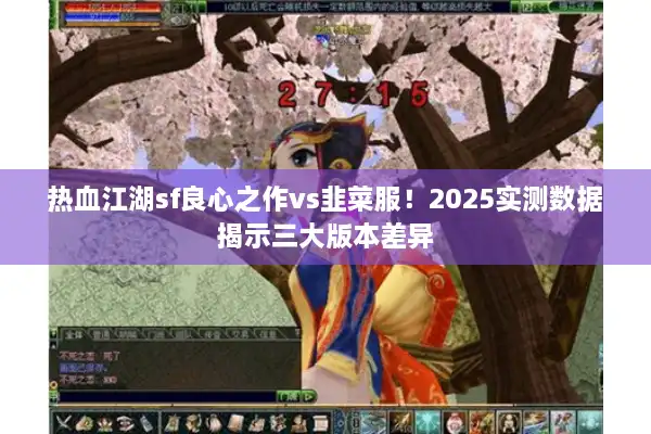 热血江湖sf良心之作vs韭菜服！2025实测数据揭示三大版本差异