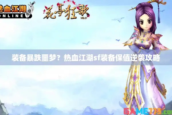 装备暴跌噩梦？热血江湖sf装备保值逆袭攻略