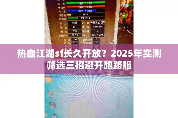 热血江湖sf长久开放？2025年实测筛选三招避开跑路服
