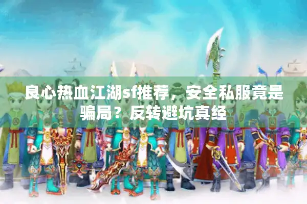 良心热血江湖sf推荐，安全私服竟是骗局？反转避坑真经