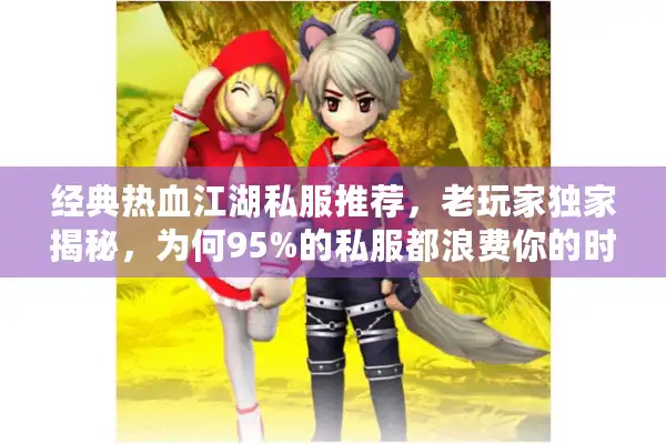 经典热血江湖私服推荐，老玩家独家揭秘，为何95%的私服都浪费你的时间？