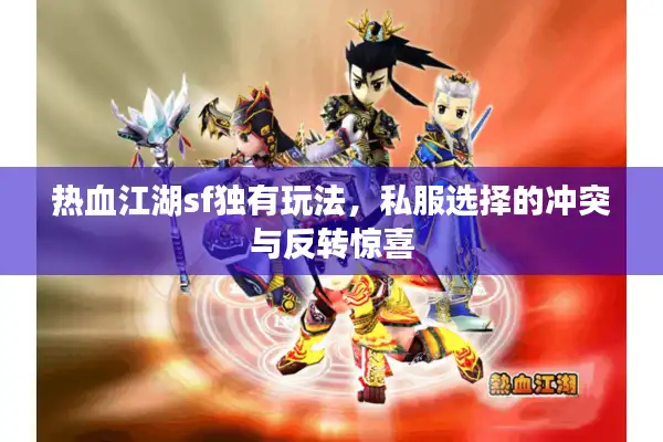热血江湖sf独有玩法,私服选择的冲突与反转惊喜 热血江湖sf独有玩法,私服选择的冲突与反转惊喜