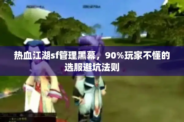 热血江湖sf管理黑幕，90%玩家不懂的选服避坑法则