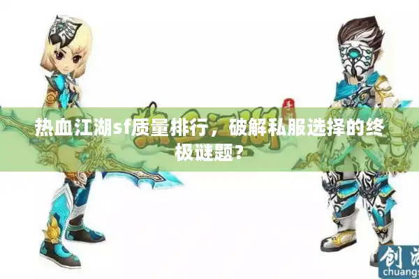 热血江湖sf质量排行，破解私服选择的终极谜题？