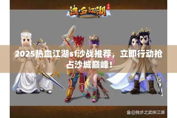 2025热血江湖sf沙战推荐，立即行动抢占沙城巅峰！