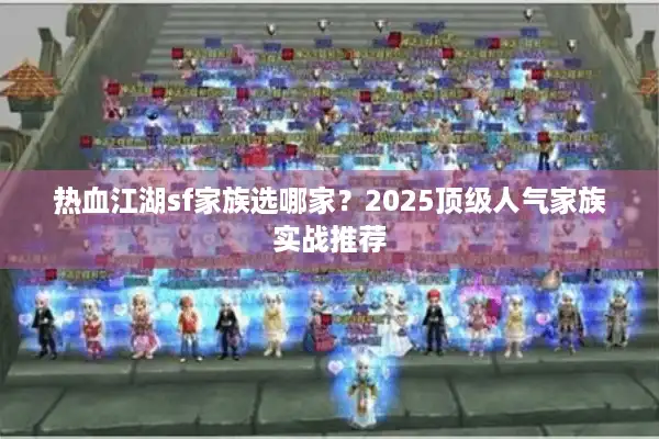 热血江湖sf家族选哪家？2025顶级人气家族实战推荐