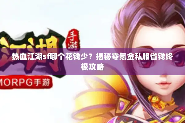 热血江湖sf哪个花钱少？揭秘零氪金私服省钱终极攻略