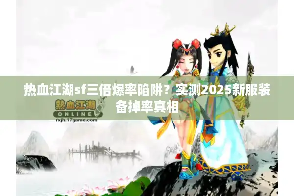 热血江湖sf三倍爆率陷阱?实测2025新服装备掉率真相 热血江湖sf三倍爆率陷阱?实测2025新服装备掉率真相