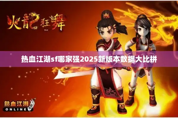 热血江湖sf哪家强2025新版本数据大比拼 热血江湖sf哪家强2025新版本数据大比拼