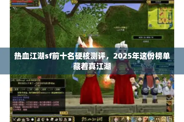热血江湖sf前十名硬核测评,2025年这份榜单藏着真江湖 热血江湖sf前十名硬核测评,2025年这份榜单藏着真江湖