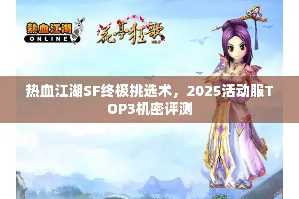 热血江湖SF终极挑选术，2025活动服TOP3机密评测
