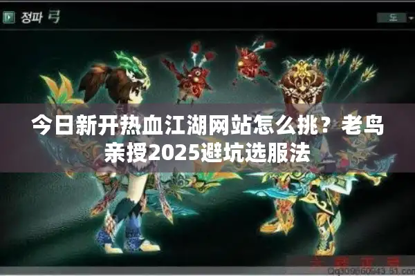 今日新开热血江湖网站怎么挑?老鸟亲授2025避坑选服法 今日新开热血江湖网站怎么挑?老鸟亲授2025避坑选服法
