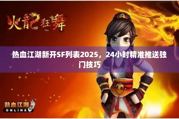 热血江湖新开SF列表2025,24小时精准推送独门技巧 热血江湖新开SF列表2025,24小时精准推送独门技巧