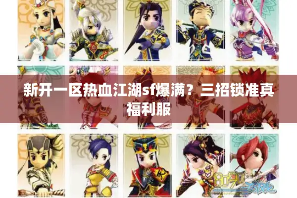 新开一区热血江湖sf爆满？三招锁准真福利服
