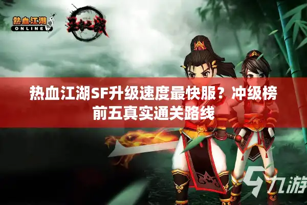 热血江湖SF升级速度最快服？冲级榜前五真实通关路线